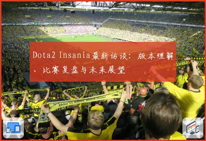 Dota2 Insania最新访谈：版本理解、比赛复盘与未来展望